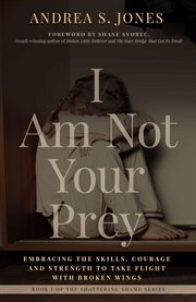 I am not your prey : Embracing the Skills, Courage, and Strength to Take Flight With Broken Wings cover image