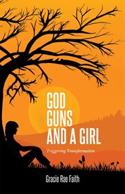 God, Guns, and a Girl : Triggering Transformation cover image