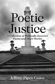 Poetic Justice : A Collection of Politically Incorrect Poems and Short Stories cover image