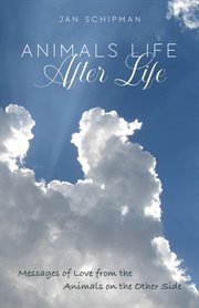 Animals Life After Life : Messages of Love from the Animals on the Other Side cover image