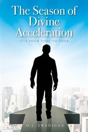 The Season of Divine Acceleration : It's Your Time to Soar cover image