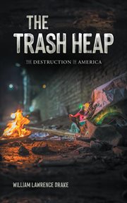 The trash heap : The Destruction of America cover image
