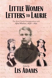 Little Women Letters to Laurie : The Alcott Family Correspondence with Alfred Whitman, 1858 - 1891 cover image