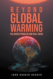 Beyond global warming : the bigger problem and real crisis cover image