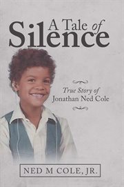 A tale of silence : true story of Jonathan Ned Cole cover image
