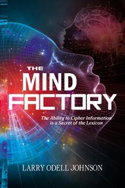 The Mind Factory : The Ability to Cipher Information is a Secret of the Lexicon cover image