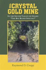The Crystal Gold Mine : In the Silver Valley of Idaho ...oeThe Big Blind Special! cover image