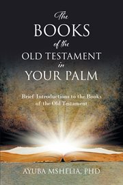 The books of the old testament in your palm : Brief Introductions to the Books of the Old Testament cover image