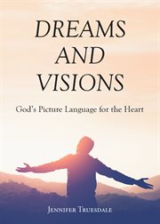 Dreams and Visions : God's Picture Language for the Heart cover image
