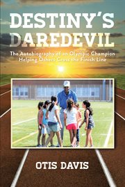 Destiny's Daredevil : The Autobiography of an Olympic Champion Helping Others Cross the Finish Line cover image