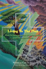 Living to the plus : How to Turn Negative Situations into Positive Experiences cover image