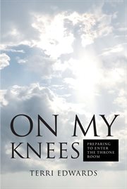 On my knees : Preparing to Enter the Throne Room cover image
