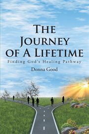 The journey of a lifetime : Finding God's Healing Pathway cover image