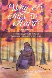 Why is this so hard? : 7 Factors Affecting Your Personal Experience of Grief cover image