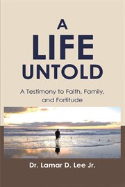 A life untold : a testimony to faith, family, and fortitude cover image