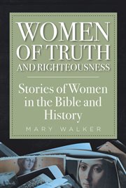 Women of truth and righteousness : Stories of Women in the Bible and History cover image