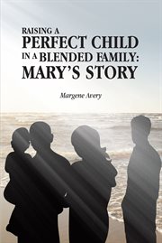 Raising a perfect child in a blended family : Mary's Story cover image