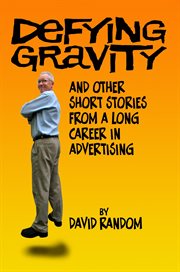 Defying gravity : and other short stories from a long career in advertising cover image