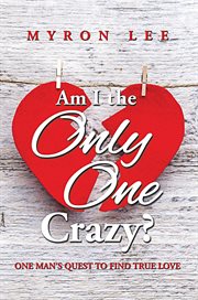 Am i the only one crazy? : One Man's Quest to Find True Love cover image
