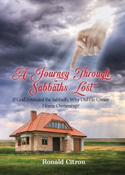 A Journey Through Sabbaths Lost : If God Intended the Sabbath, Why Did He Create Home Ownership? cover image