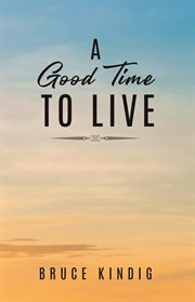 A Good Time to Live : An Autobiography of Life in The Late 20th Century cover image