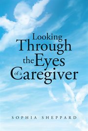 Looking Through the Eyes of a Caregiver cover image