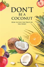 Don't be a coconut: how to live the fruit of the spirit cover image