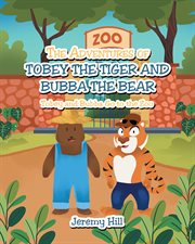 The adventures of tobey the tiger and bubba the bear: tobey and bubba go to the zoo : Tobey and Bubba Go to the Zoo cover image