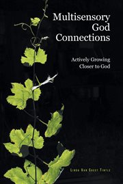 Multisensory god connections : Actively Growing Closer to God cover image