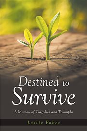 Destined to Survive; a Memoir of Tragedies and Triumphs cover image