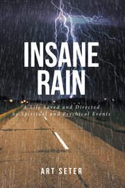 Insane rain : A Life Saved and Directed by Spiritual and Psychical Events cover image