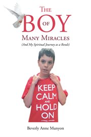 The boy of many miracles : (And my spiritual journey as a result) cover image