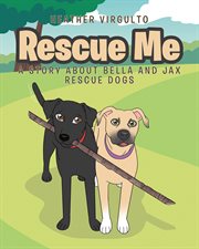 Rescue me : A Story about Bella and Jax Rescue Dogs cover image