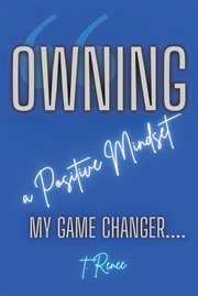 Owning a Positive Mindset : My Game Changer cover image