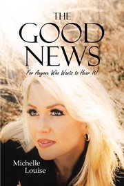 The Good News; For Anyone Who Wants to Hear It! cover image