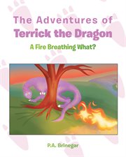The Adventures of Terrick the Dragon : A Fire Breathing What? cover image