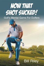 Now that shot sucked! : Golf's Mental Game For Duffers cover image