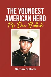 The youngest american hero : Pfc Dan Bullock cover image