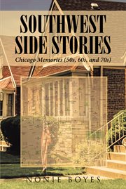 Southwest side stories : Chicago Memories (50s, 60s, and 70s) cover image