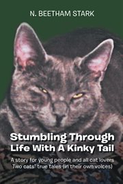 Stumbling Through Life With a Kinky Tail : A story for young people and all cat lovers Two cats true tales (in their own voices) cover image