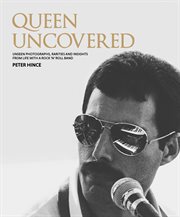 Queen Uncovered : Unseen Photographs, Rarities and Insights From Life With A Rock 'n' Roll Band cover image