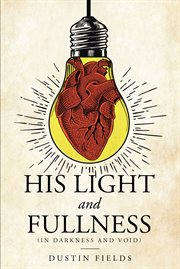 His light and fullness : (In Darkness And Void) cover image