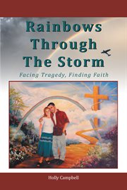 Rainbows Through the Storm : Facing Tragedy, Finding Faith cover image