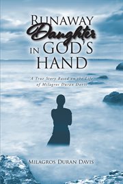 Runaway daughter in god's hand : A True Story Based on the Life of Milagros Duran Davis cover image