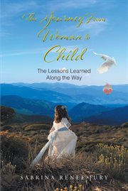 The journey from woman to child : The Lessons Learned Along the Way cover image