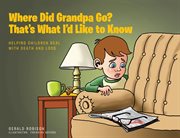 Where Did Grandpa Go? That's What I'd Like to Know : Helping Children Deal with Death and Loss cover image