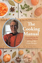 The cooking manual : Demystifying the Cooking Process and over 80+ Great Recipes cover image