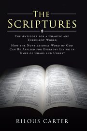 The Scriptures : The Antidote for a Chaotic and Turbulent World: How the Nonfictional Word of God Can Be Applied for cover image