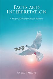 Facts and Interpretation : A Prayer Manual for Prayer Warriors cover image