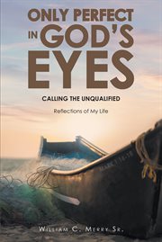 Only Perfect in God's Eyes : Calling the Unqualified: Reflections of My Life cover image